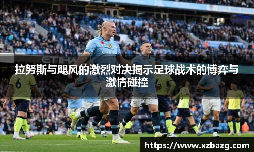 拉努斯与飓风的激烈对决揭示足球战术的博弈与激情碰撞